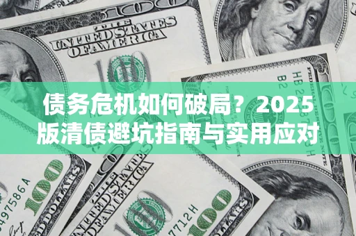 北京债务危机如何破局？2025版清债避坑指南与实用应对策略