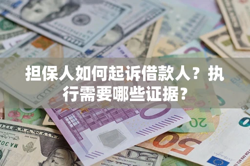 北京担保人如何起诉借款人？执行需要哪些证据？