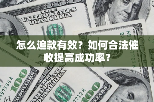 北京怎么追款有效？如何合法催收提高成功率？