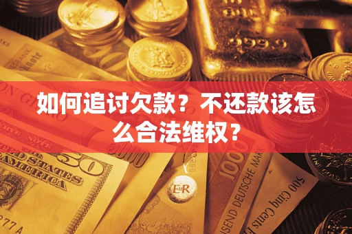 北京如何追讨欠款？不还款该怎么合法维权？
