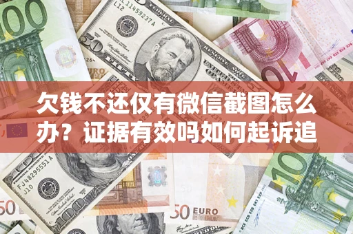 北京欠钱不还仅有微信截图怎么办？证据有效吗如何起诉追回欠款？