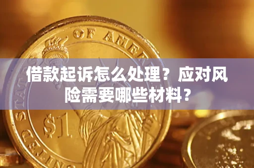 北京借款起诉怎么处理？应对风险需要哪些材料？
