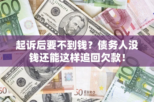 北京起诉后要不到钱？债务人没钱还能这样追回欠款！