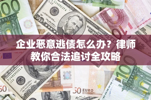 北京企业恶意逃债怎么办？律师教你合法追讨全攻略