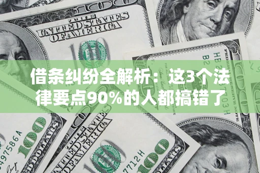 北京借条纠纷全解析：这3个法律要点90%的人都搞错了