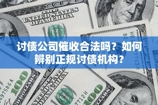 北京讨债公司催收合法吗？如何辨别正规讨债机构？