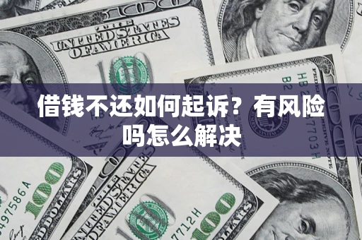 北京借钱不还如何起诉？有风险吗怎么解决