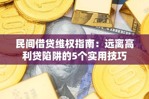 北京民间借贷维权指南：远离高利贷陷阱的5个实用技巧