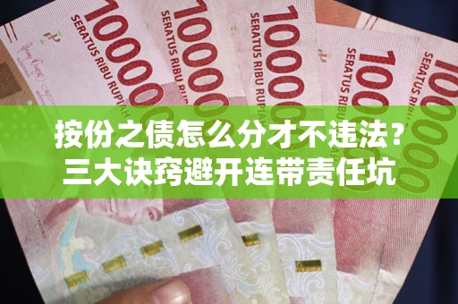 北京按份之债怎么分才不违法？三大诀窍避开连带责任坑