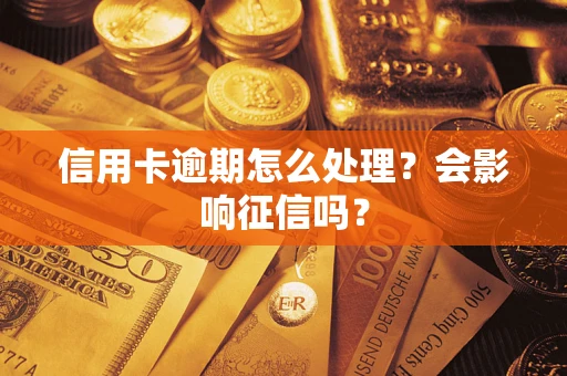 北京信用卡逾期怎么处理？会影响征信吗？