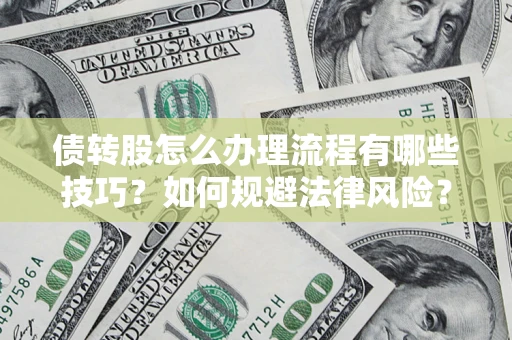 北京债转股怎么办理流程有哪些技巧？如何规避法律风险？