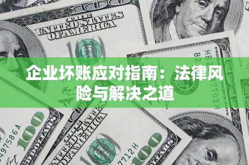 北京企业坏账应对指南：法律风险与解决之道