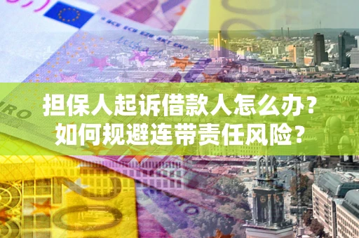 北京担保人起诉借款人怎么办？如何规避连带责任风险？