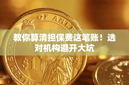 北京教你算清担保费这笔账！选对机构避开大坑