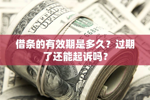 北京借条的有效期是多久？过期了还能起诉吗？