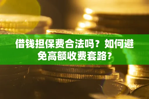 北京借钱担保费合法吗？如何避免高额收费套路？