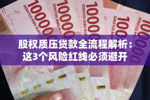北京股权质压贷款全流程解析：这3个风险红线必须避开