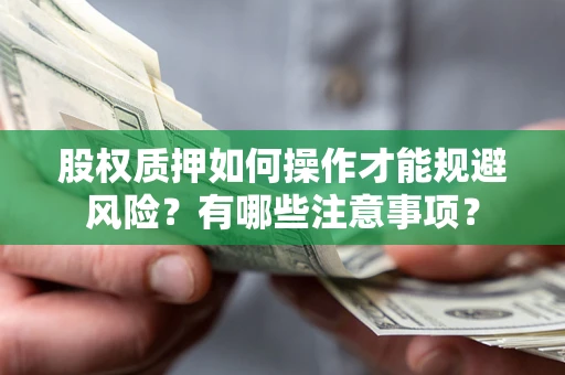 北京股权质押如何操作才能规避风险？有哪些注意事项？