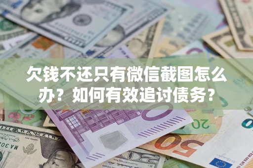 北京欠钱不还只有微信截图怎么办？如何有效追讨债务？