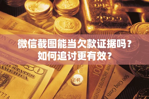 北京微信截图能当欠款证据吗？如何追讨更有效？
