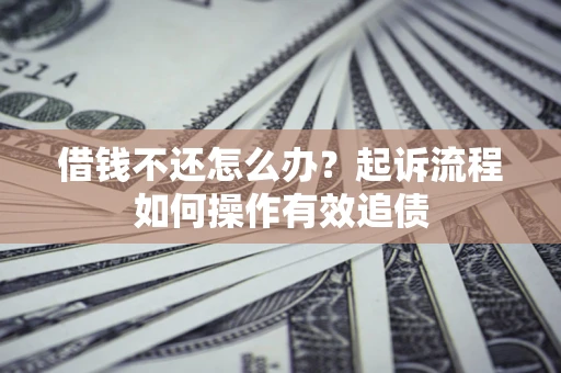 北京借钱不还怎么办？起诉流程如何操作有效追债