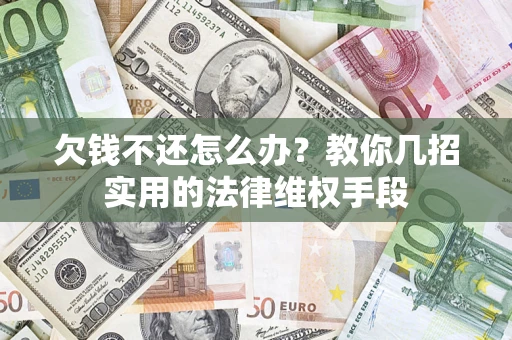 北京欠钱不还怎么办？教你几招实用的法律维权手段