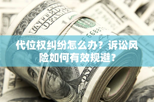 北京代位权纠纷怎么办？诉讼风险如何有效规避？