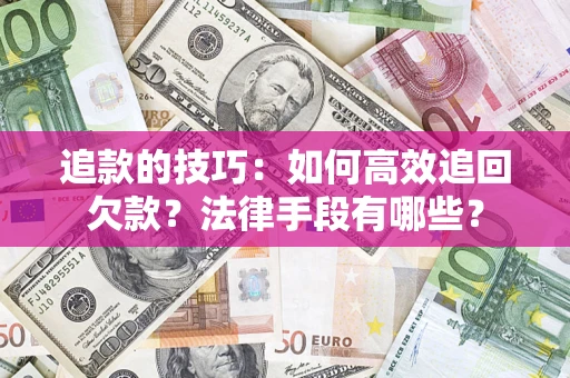 北京追款的技巧：如何高效追回欠款？法律手段有哪些？