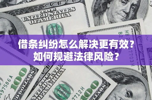 北京借条纠纷怎么解决更有效？如何规避法律风险？