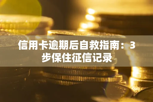 北京信用卡逾期后自救指南：3步保住征信记录
