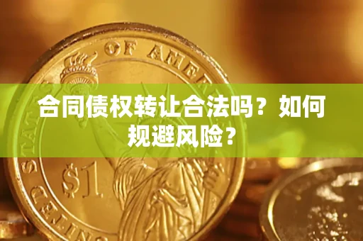 北京合同债权转让合法吗？如何规避风险？