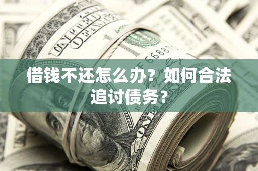 北京借钱不还怎么办？如何合法追讨债务？