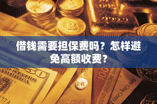 北京借钱需要担保费吗？怎样避免高额收费？