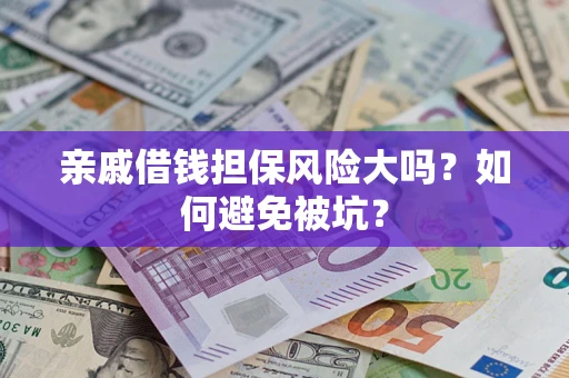 北京亲戚借钱担保风险大吗？如何避免被坑？