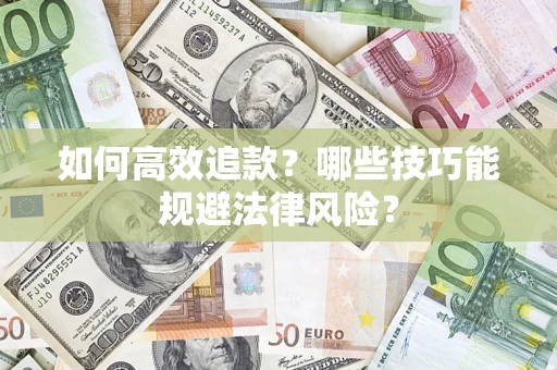 北京如何高效追款？哪些技巧能规避法律风险？