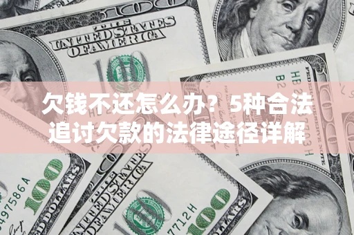 北京欠钱不还怎么办？5种合法追讨欠款的法律途径详解