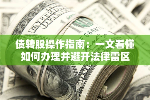 北京债转股操作指南：一文看懂如何办理并避开法律雷区
