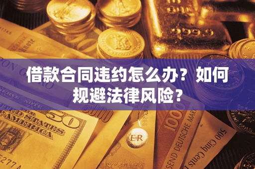 北京借款合同违约怎么办？如何规避法律风险？