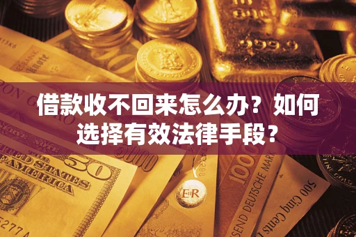 北京借款收不回来怎么办？如何选择有效法律手段？