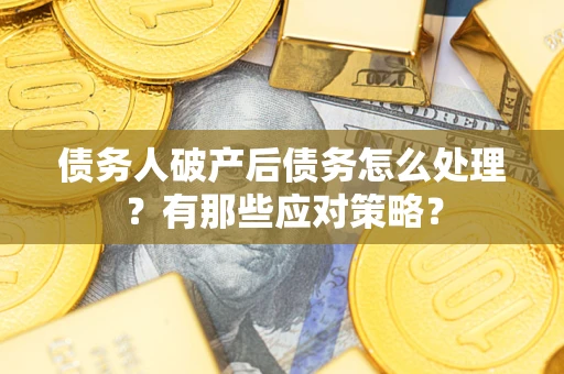 北京债务人破产后债务怎么处理？有那些应对策略？